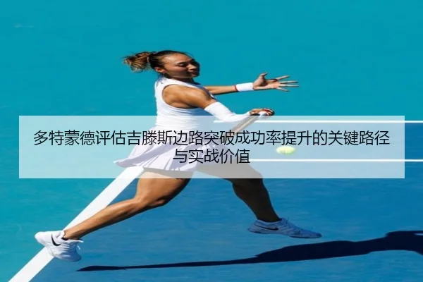 多特蒙德评估吉滕斯边路突破成功率提升的关键路径与实战价值
