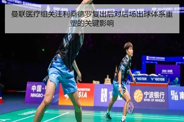 曼联医疗组关注利桑德罗复出后对后场出球体系重塑的关键影响