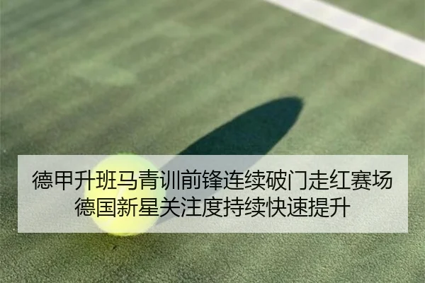 德甲升班马青训前锋连续破门走红赛场德国新星关注度持续快速提升